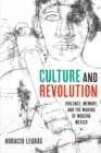 Culture and Revolution : Violence, Memory, and the Making of Modern Mexico - Book