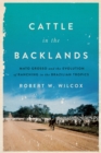 Cattle in the Backlands : Mato Grosso and the Evolution of Ranching in the Brazilian Tropics - Book