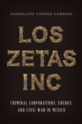 Los Zetas Inc. : Criminal Corporations, Energy, and Civil War in Mexico - Book