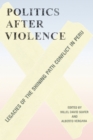 Politics after Violence : Legacies of the Shining Path Conflict in Peru - Book