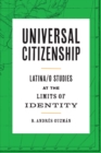 Universal Citizenship : Latina/o Studies at the Limits of Identity - eBook