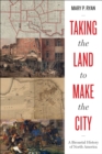 Taking the Land to Make the City : A Bicoastal History of North America - eBook