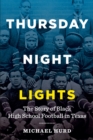 Thursday Night Lights : The Story of Black High School Football in Texas - Book