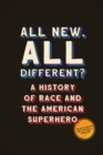 All New, All Different? : A History of Race and the American Superhero - Book