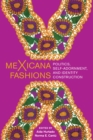 meXicana Fashions : Politics, Self-Adornment, and Identity Construction - Book