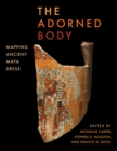 The Adorned Body : Mapping Ancient Maya Dress - eBook