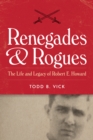 Renegades and Rogues : The Life and Legacy of Robert E. Howard - Book
