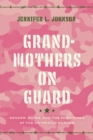 Grandmothers on Guard : Gender, Aging, and the Minutemen at the US-Mexico Border - Book
