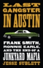 Last Gangster in Austin : Frank Smith, Ronnie Earle, and the End of a Junkyard Mafia - Book