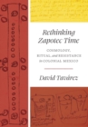 Rethinking Zapotec Time : Cosmology, Ritual, and Resistance in Colonial Mexico - Book
