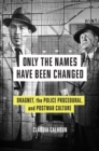 Only the Names Have Been Changed : Dragnet, the Police Procedural, and Postwar Culture - Book
