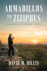 Armadillos to Ziziphus : A Naturalist in the Texas Hill Country - eBook