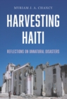 Harvesting Haiti : Reflections on Unnatural Disasters - eBook