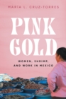 Pink Gold : Women, Shrimp, and Work in Mexico - Book