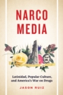 Narcomedia : Latinidad, Popular Culture, and America's War on Drugs - Book