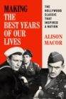 Making The Best Years of Our Lives : The Hollywood Classic That Inspired a Nation - Book
