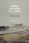 Building Antebellum New Orleans : Free People of Color and Their Influence - Book