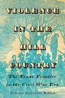 Violence in the Hill Country : The Texas Frontier in the Civil War Era - Book