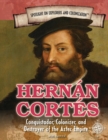 Hernan Cortes : Conquistador, Colonizer, and Destroyer of the Aztec Empire - eBook