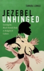 Jezebel Unhinged : Loosing the Black Female Body in Religion and Culture - Book