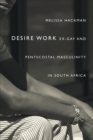 Desire Work : Ex-Gay and Pentecostal Masculinity in South Africa - Book