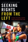 Seeking Rights from the Left : Gender, Sexuality, and the Latin American Pink Tide - Book