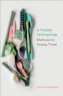 A Possible Anthropology : Methods for Uneasy Times - eBook