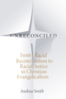 Unreconciled : From Racial Reconciliation to Racial Justice in Christian Evangelicalism - Book