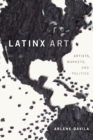 Latinx Art : Artists, Markets, and Politics - Book