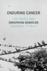 Enduring Cancer : Life, Death, and Diagnosis in Delhi - Book