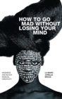 How to Go Mad without Losing Your Mind : Madness and Black Radical Creativity - Book