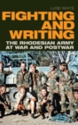 Fighting and Writing : The Rhodesian Army at War and Postwar - Book