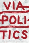 Viapolitics : Borders, Migration, and the Power of Locomotion - Book
