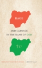 Rage and Carnage in the Name of God : Religious Violence in Nigeria - Book