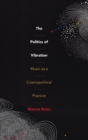 The Politics of Vibration : Music as a Cosmopolitical Practice - Book