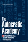 The Autocratic Academy : Reenvisioning Rule within America's Universities - Book