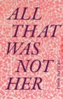 All That Was Not Her - Book