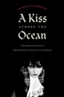A Kiss across the Ocean : Transatlantic Intimacies of British Post-Punk and US Latinidad - Book