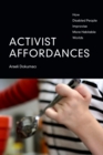 Activist Affordances : How Disabled People Improvise More Habitable Worlds - Book