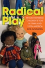 Radical Play : Revolutionizing Children’s Toys in 1960s and 1970s America - Book