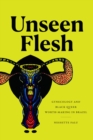 Unseen Flesh : Gynecology and Black Queer Worth-Making in Brazil - Book