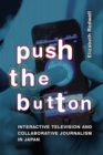 Push the Button : Interactive Television and Collaborative Journalism in Japan - Book