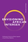 Envisioning African Intersex : Challenging Colonial and Racist Legacies in South African Medicine - eBook