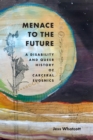 Menace to the Future : A Disability and Queer History of Carceral Eugenics - Book