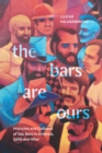 The Bars Are Ours : Histories and Cultures of Gay Bars in America,1960 and After - eBook