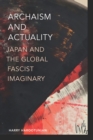 Archaism and Actuality : Japan and the Global Fascist Imaginary - eBook