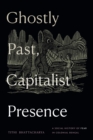 Ghostly Past, Capitalist Presence : A Social History of Fear in Colonial Bengal - Book