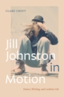 Jill Johnston in Motion : Dance, Writing, and Lesbian Life - eBook