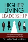 Higher Living Leadership : Influence Societal Design as an Instrument of Justice - eBook