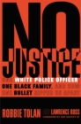 No Justice : One White Police Officer, One Black Family, and How One Bullet Ripped Us Apart - Book